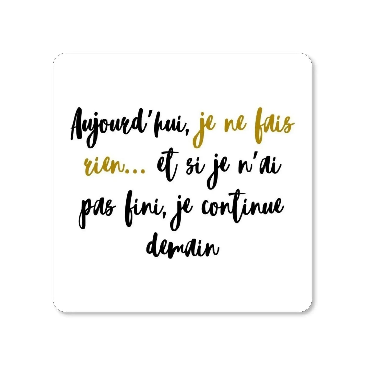 Lot de 4 dessous de verre - Pensées inspirantes. Aujourd'hui, je ne fais rien... et si je n'ai pas fini, je continue demain - Place des Images